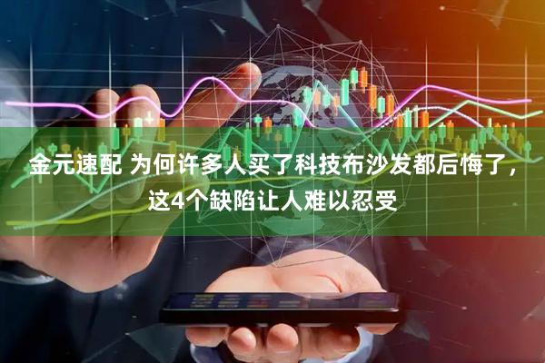 金元速配 为何许多人买了科技布沙发都后悔了,这4个缺陷让人难以忍受